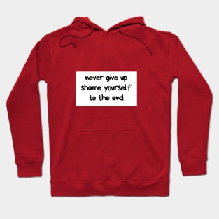 Never give up shame yourself to the end Hoodie